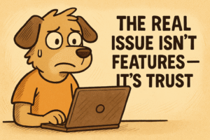 The Real Issue Isn’t Features — It’s Trust