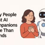 Why People Trust AI Companions More Than Friends
